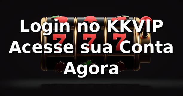Login no KKVIP – Acesse sua Conta Agora