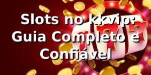 ⭐ Slots no kkvip: Guia Completo e Confiável