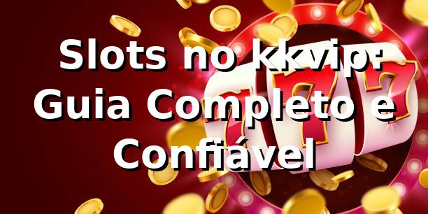 ⭐ Slots no kkvip: Guia Completo e Confiável 1 ⭐ Slots no kkvip: Guia Completo e Confiável